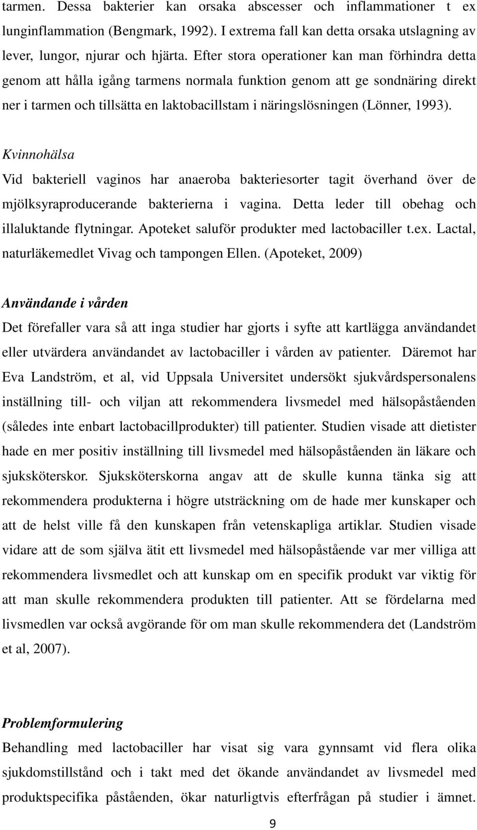1993). Kvinnohälsa Vid bakteriell vaginos har anaeroba bakteriesorter tagit överhand över de mjölksyraproducerande bakterierna i vagina. Detta leder till obehag och illaluktande flytningar.