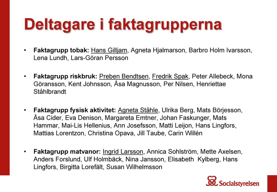 Eva Denison, Margareta Emtner, Johan Faskunger, Mats Hammar, Mai-Lis Hellenius, Ann Josefsson, Matti Leijon, Hans Lingfors, Mattias Lorentzon, Christina Opava, Jill Taube, Carin