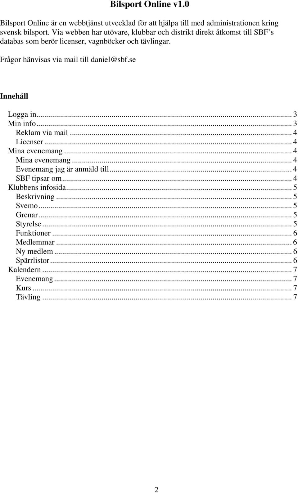 Frågor hänvisas via mail till daniel@sbf.se Innehåll Logga in... 3 Min info... 3 Reklam via mail... 4 Licenser... 4 Mina evenemang... 4 Mina evenemang... 4 Evenemang jag är anmäld till.