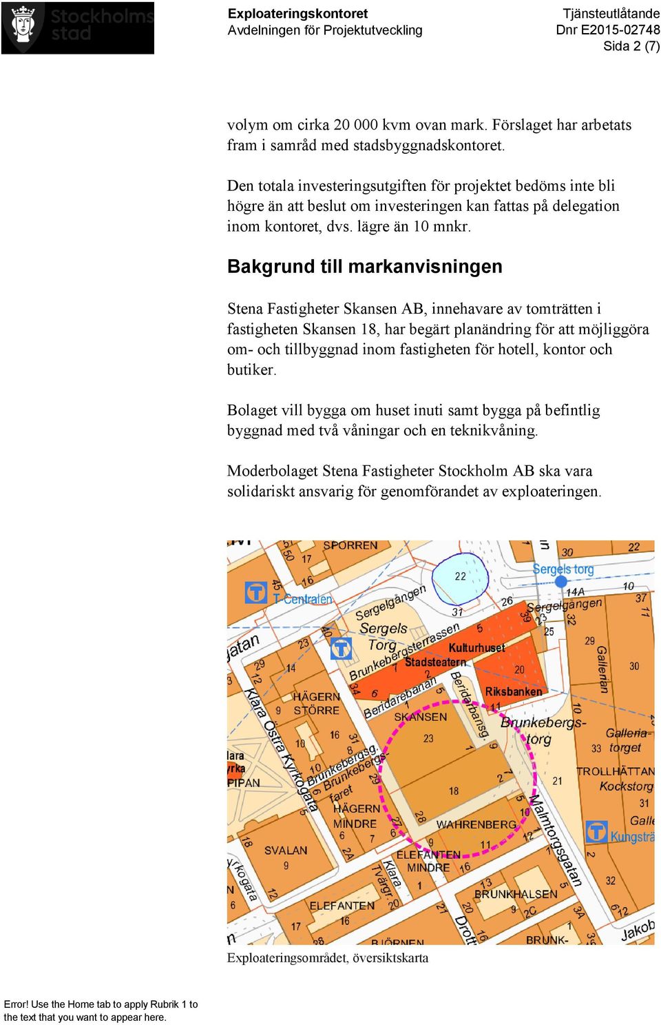 Bakgrund till markanvisningen Stena Fastigheter Skansen AB, innehavare av tomträtten i fastigheten Skansen 18, har begärt planändring för att möjliggöra om- och tillbyggnad inom