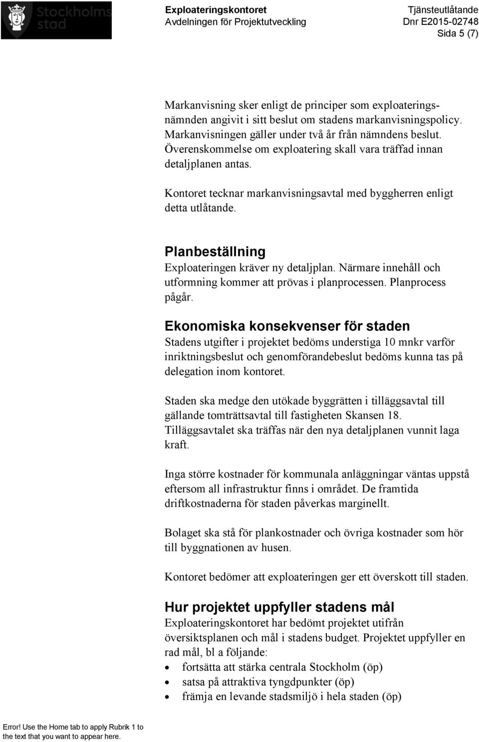 Planbeställning Exploateringen kräver ny detaljplan. Närmare innehåll och utformning kommer att prövas i planprocessen. Planprocess pågår.