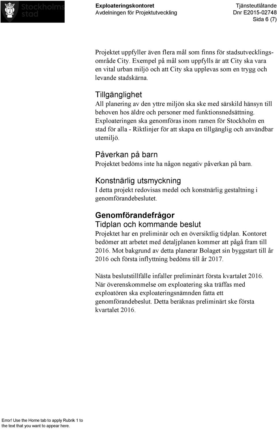 Tillgänglighet All planering av den yttre miljön ska ske med särskild hänsyn till behoven hos äldre och personer med funktionsnedsättning.