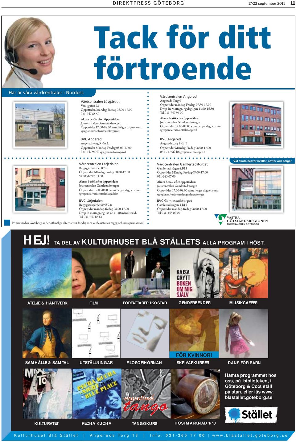 Öppettider Måndag-Fredag 08.00-17.00 031-747 96 40 vgregion.se/bvcangered Vårdcentralen Angered Angereds Torg 5 Öppettider måndag-fredag 07.30-17.00 Drop-In Mottagning dagligen 13.00-16.