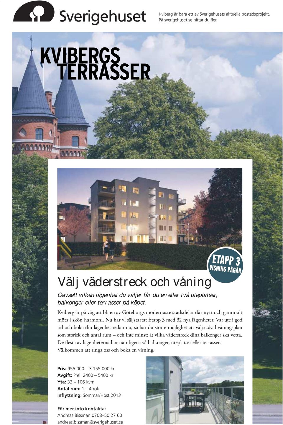ETAPP 3 VISNING PÅGÅR Kviberg är på väg att bli en av Göteborgs modernaste stadsdelar där nytt och gammalt möts i skön harmoni. Nu har vi säljstartat Etapp 3 med 32 nya lägenheter.