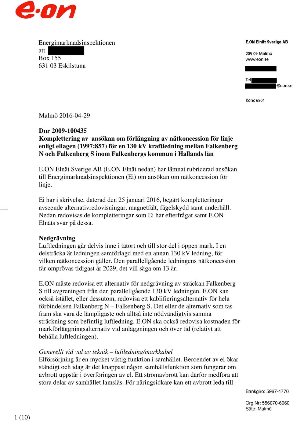 Falkenberg S inom Falkenbergs kommun i Hallands län E.ON Elnät Sverige AB (E.ON Elnät nedan) har lämnat rubricerad ansökan till Energimarknadsinspektionen (Ei) om ansökan om nätkoncession för linje.