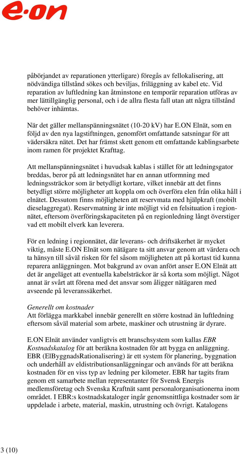 När det gäller mellanspänningsnätet (10-20 kv) har E.ON Elnät, som en följd av den nya lagstiftningen, genomfört omfattande satsningar för att vädersäkra nätet.