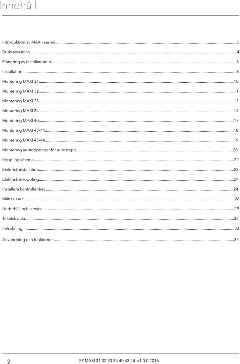 ..19 Montering av stoppringar för autostopp...20 Kopplingschema...22 Elektrisk installation...23 Elektrisk inkoppling.