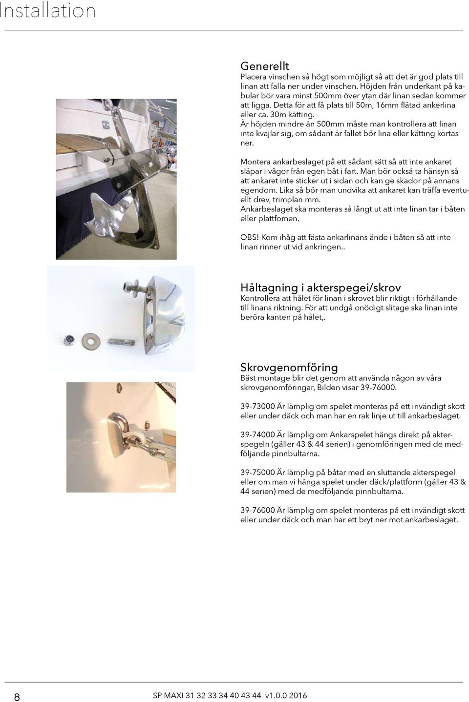 Är höjden mindre än 500mm måste man kontrollera att linan inte kvajlar sig, om sådant är fallet bör lina eller kätting kortas ner.