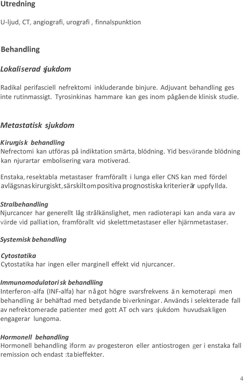 Yid besvärande blödning kan njurartar embolisering vara motiverad.