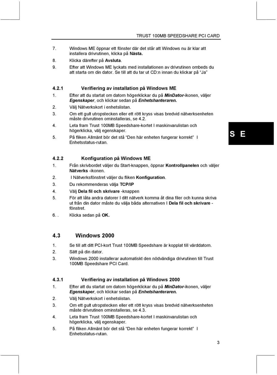 Efter att du startat om datorn högerklickar du på MinDator-ikonen, väljer Egenskaper, och klickar sedan på Enhetshanteraren. 2. Välj Nätverkskort i enhetslistan. 3.