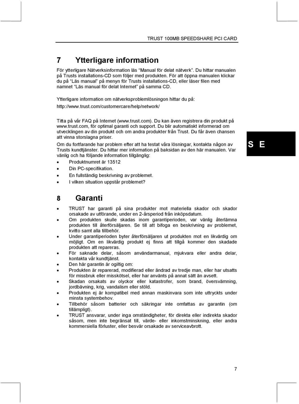 Ytterligare information om nätverksproblemlösningon hittar du på: http://www.trust.com/customercare/help/network/ Titta på vår FAQ på Internet (www.trust.com).