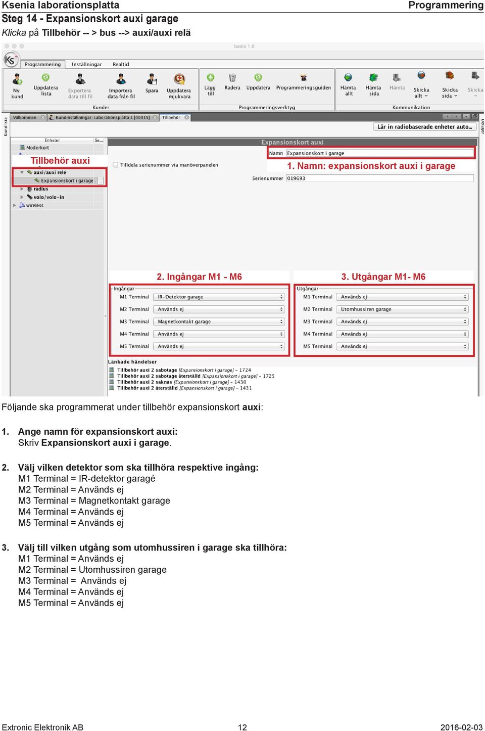 Välj vilken detektor som ska tillhöra respektive ingång: M1 Terminal = IR-detektor garagé M2 Terminal = Används ej M3 Terminal = Magnetkontakt garage M4 Terminal = Används ej M5 Terminal =