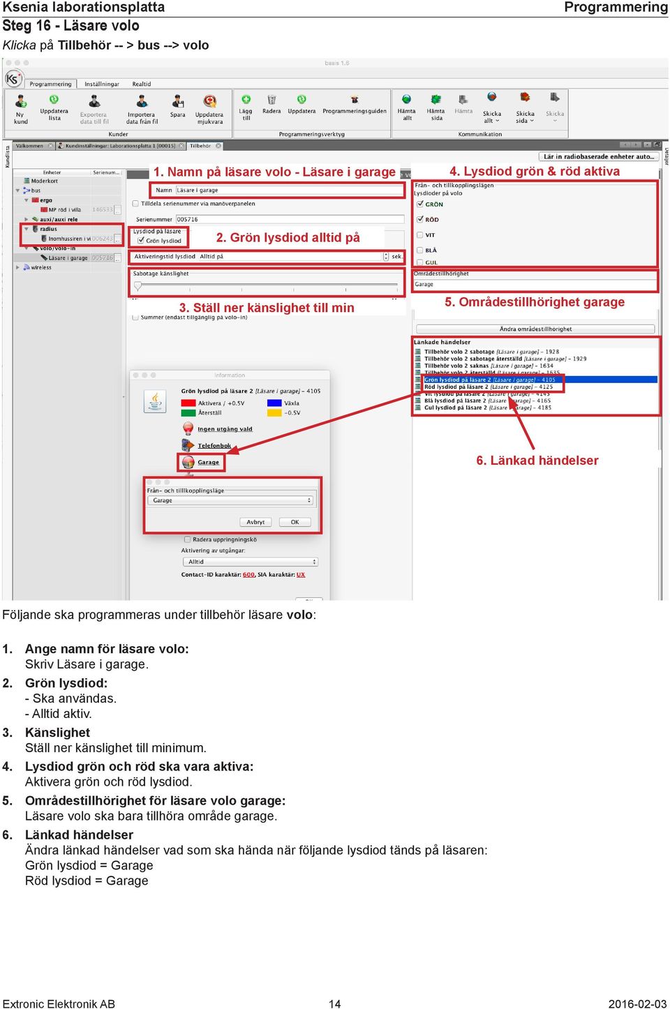 - Alltid aktiv. 3. Känslighet Ställ ner känslighet till minimum. 4. Lysdiod grön och röd ska vara aktiva: Aktivera grön och röd lysdiod. 5.