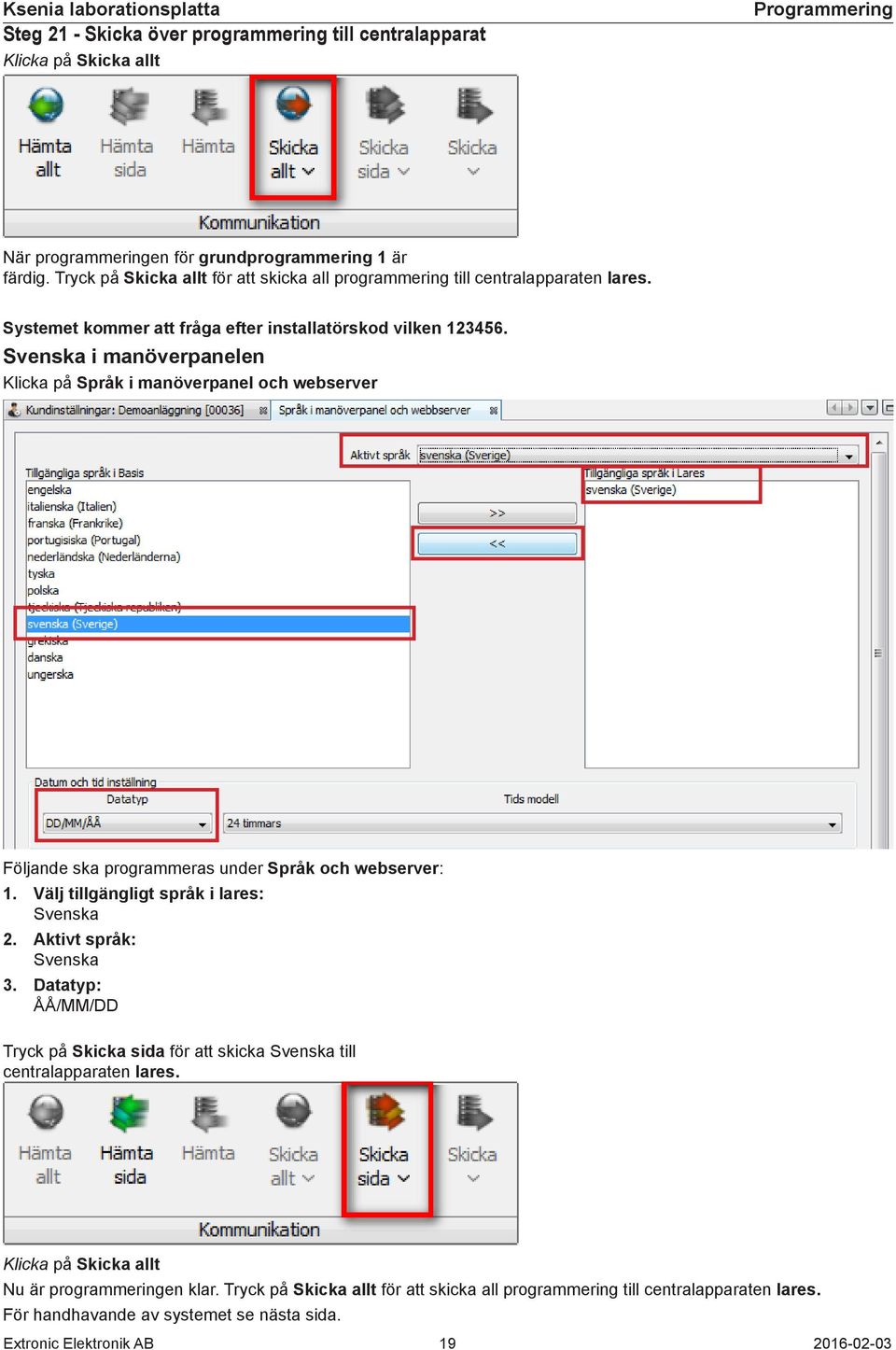 Svenska i manöverpanelen Klicka på Språk i manöverpanel och webserver Följande ska programmeras under Språk och webserver: 1. Välj tillgängligt språk i lares: Svenska 2. Aktivt språk: Svenska 3.