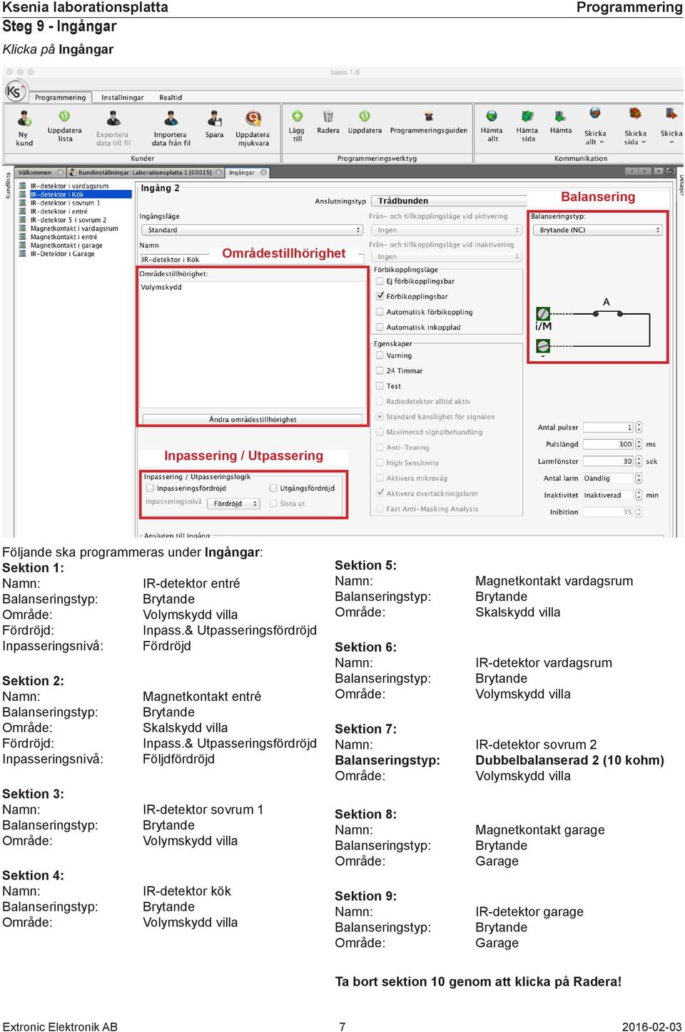& Utpasseringsfördröjd Inpasseringsnivå: Följdfördröjd Sektion 3: Namn: IR-detektor sovrum 1 Balanseringstyp: Brytande Område: Volymskydd villa Sektion 4: Namn: IR-detektor kök Balanseringstyp: