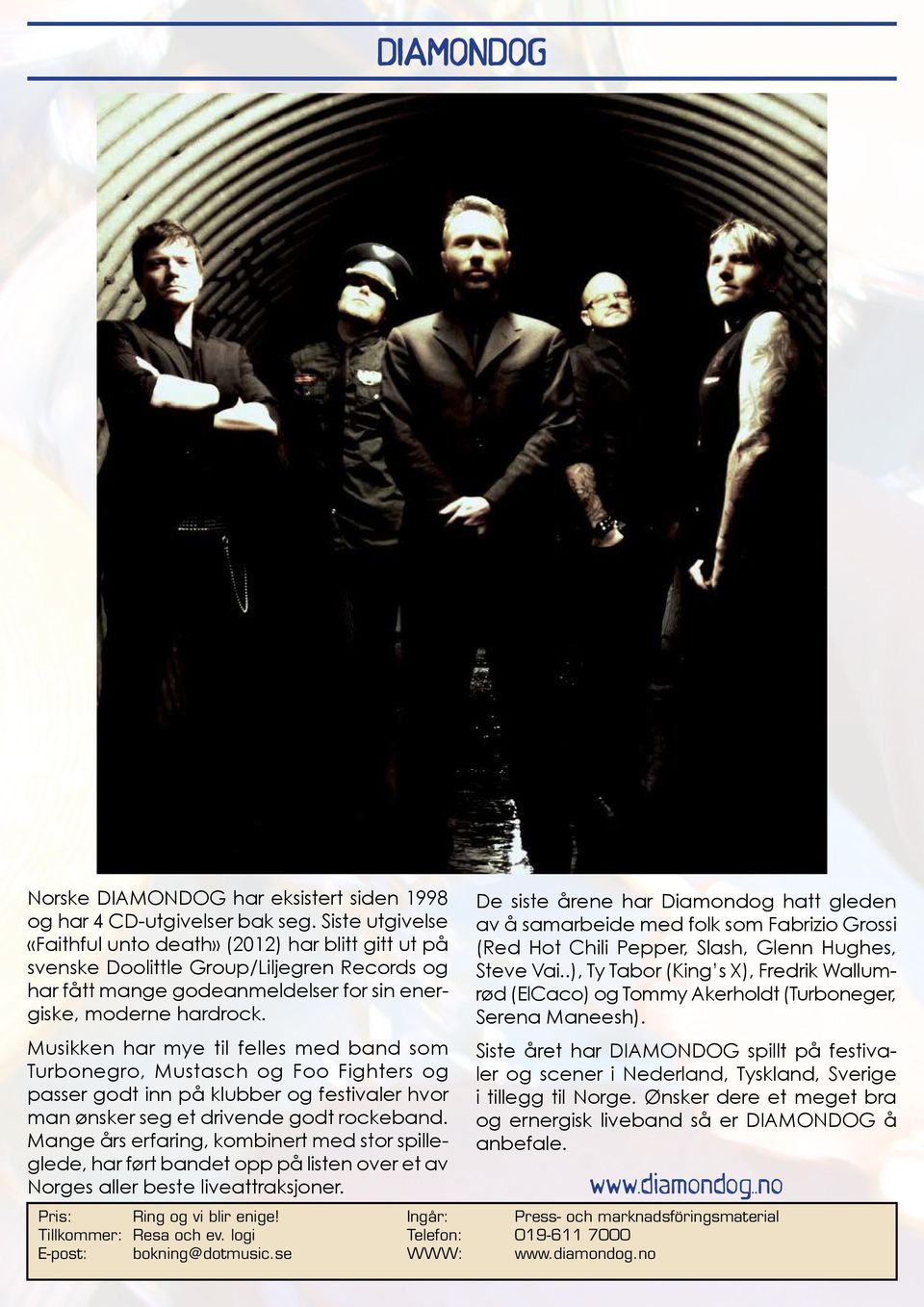 Musikken har mye til felles med band som Turbonegro, Mustasch og Foo Fighters og passer godt inn på klubber og festivaler hvor man ønsker seg et drivende godt rockeband.