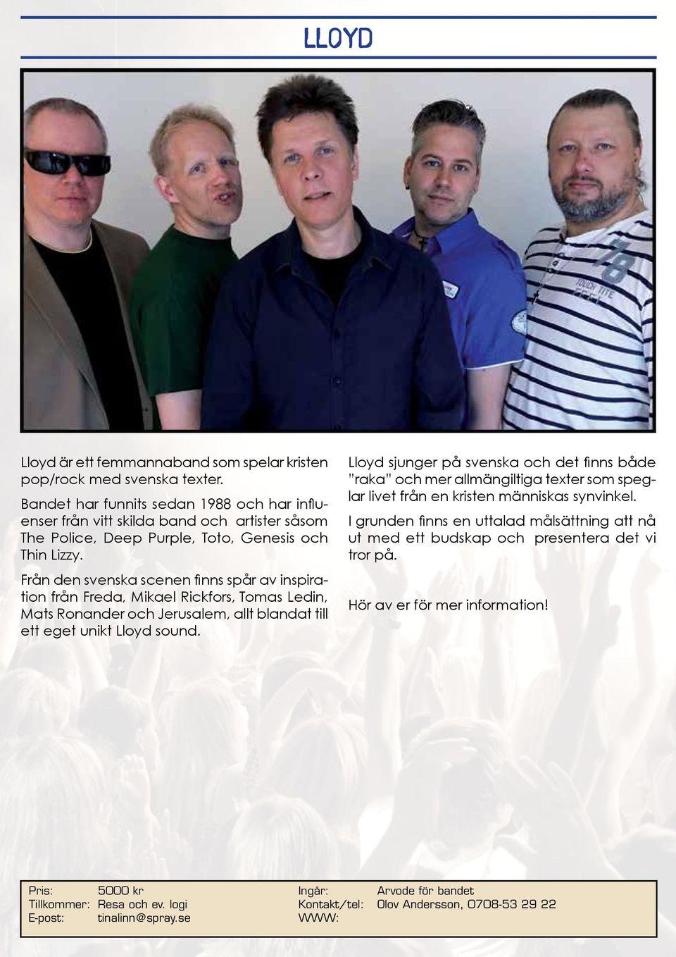 Från den svenska scenen finns spår av inspiration från Freda, Mikael Rickfors, Tomas Ledin, Mats Ronander och Jerusalem, allt blandat till ett eget unikt Lloyd sound.