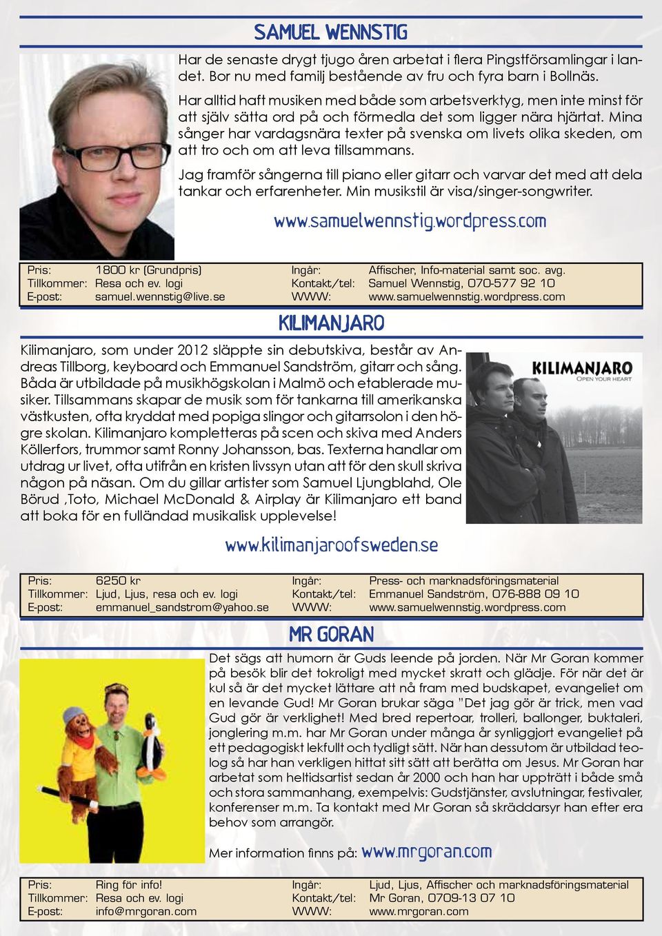 Mina sånger har vardagsnära texter på svenska om livets olika skeden, om att tro och om att leva tillsammans.