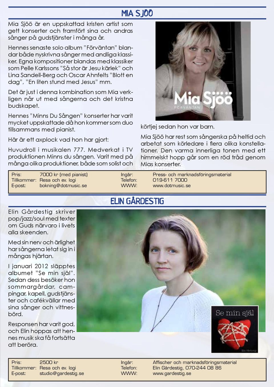 Egna kompositioner blandas med klassiker som Pelle Karlssons Så stor är Jesu kärlek och Lina Sandell-Berg och Oscar Ahnfelts Blott en dag, En liten stund med Jesus mm.