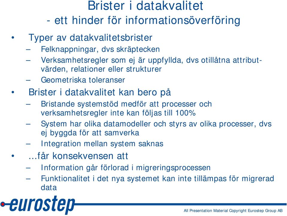 processer och verksamhetsregler inte kan följas till 100% System har olika datamodeller och styrs av olika processer, dvs ej byggda för att samverka