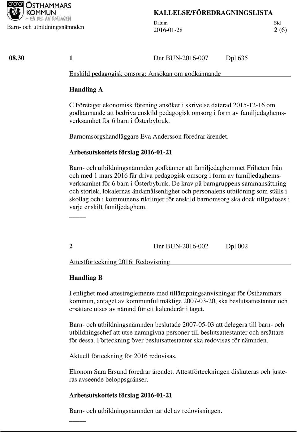 pedagogisk omsorg i form av familjedaghemsverksamhet för 6 barn i Österbybruk. Barnomsorgshandläggare Eva Andersson föredrar ärendet.