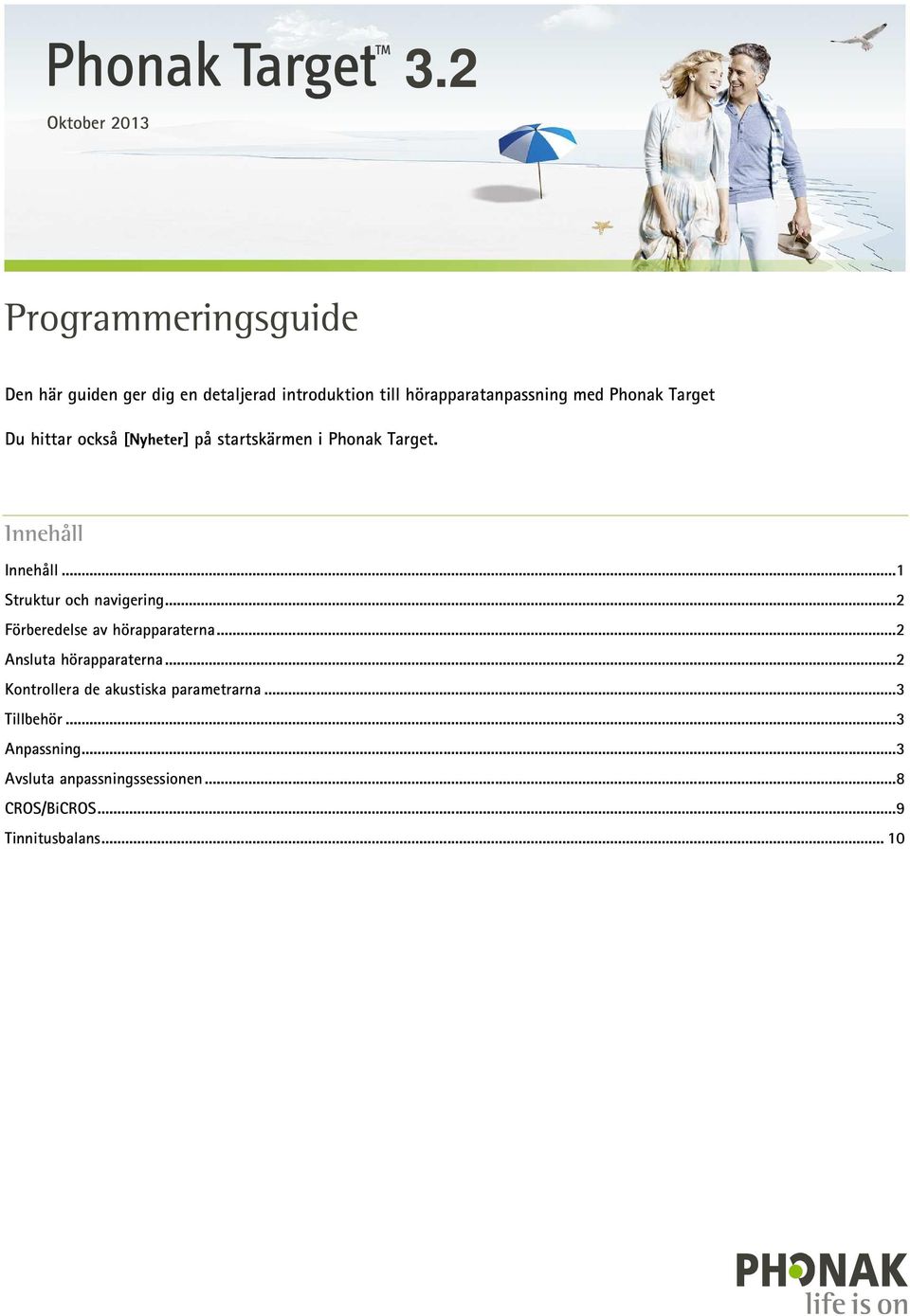 Target Du hittar också [Nyheter] på startskärmen i Phonak Target. Innehåll Innehåll...1 Struktur och navigering.