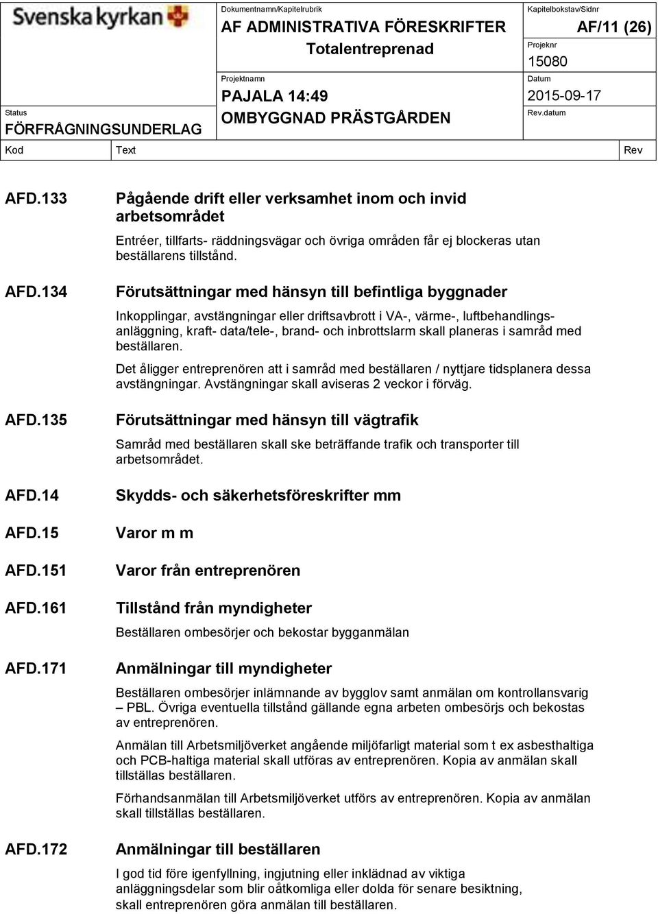 Förutsättningar med hänsyn till befintliga byggnader Inkopplingar, avstängningar eller driftsavbrott i VA-, värme-, luftbehandlingsanläggning, kraft- data/tele-, brand- och inbrottslarm skall