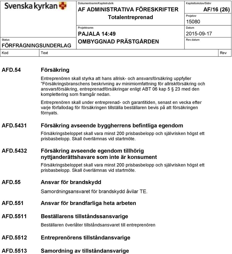 entreprenadförsäkringar enligt ABT 06 kap 5 23 med den komplettering som framgår nedan.