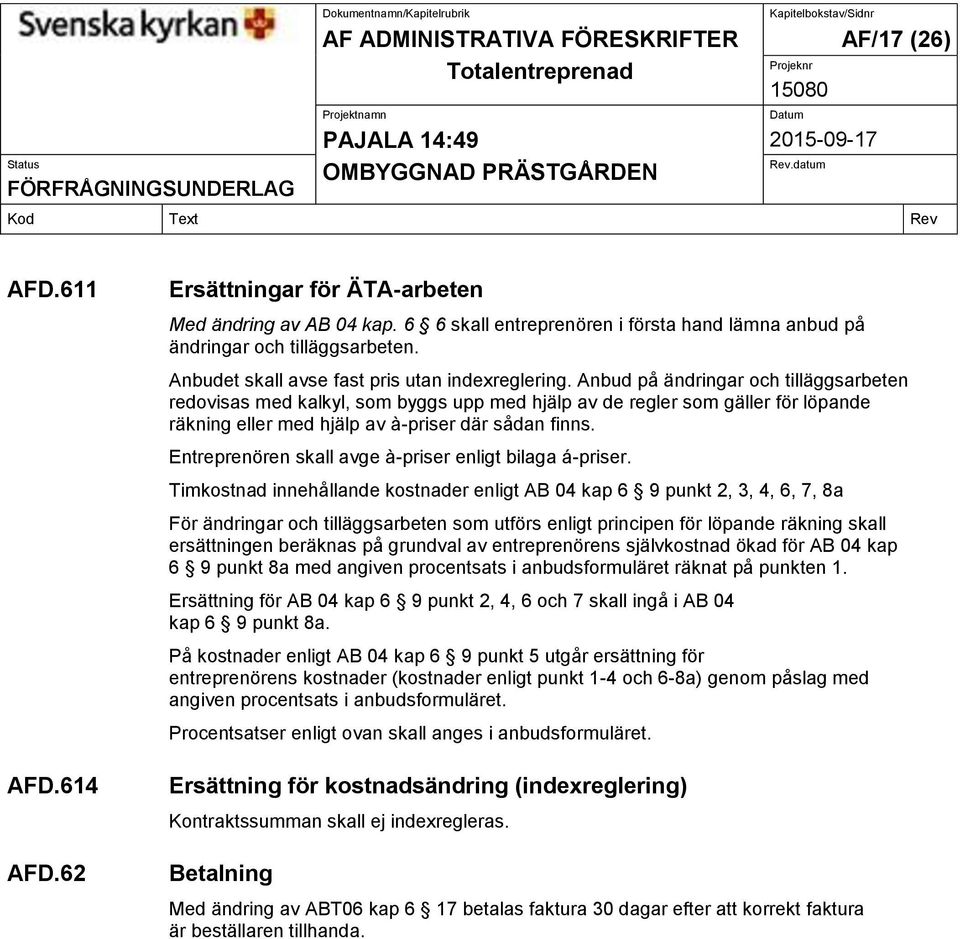 Anbud på ändringar och tilläggsarbeten redovisas med kalkyl, som byggs upp med hjälp av de regler som gäller för löpande räkning eller med hjälp av à-priser där sådan finns.