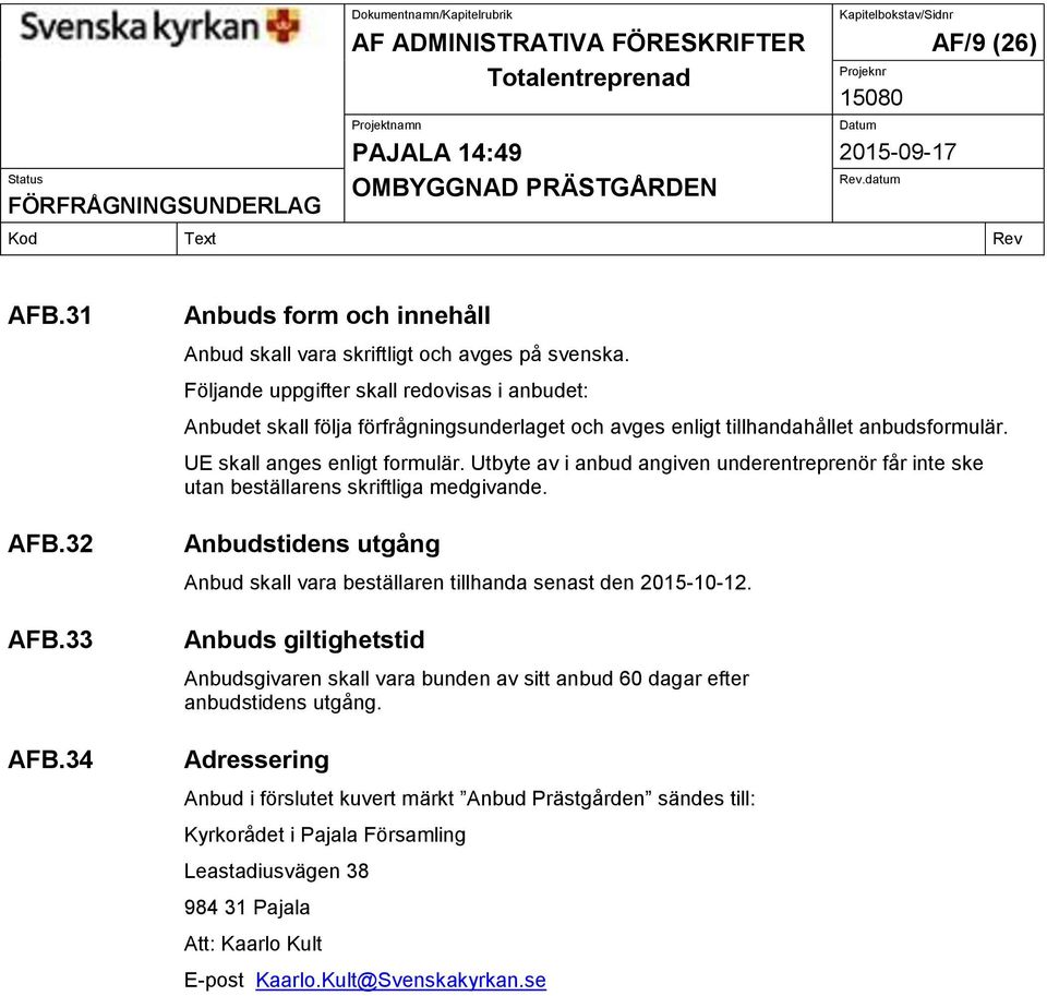 Utbyte av i anbud angiven underentreprenör får inte ske utan beställarens skriftliga medgivande. Anbudstidens utgång Anbud skall vara beställaren tillhanda senast den 2015-10-12.