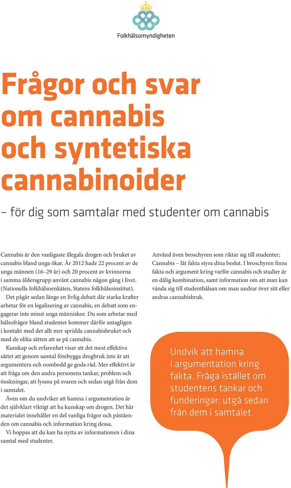 Det pågår sedan länge en livlig debatt där starka krafter arbetar för en legalisering av cannabis, en debatt som engagerar inte minst unga människor.