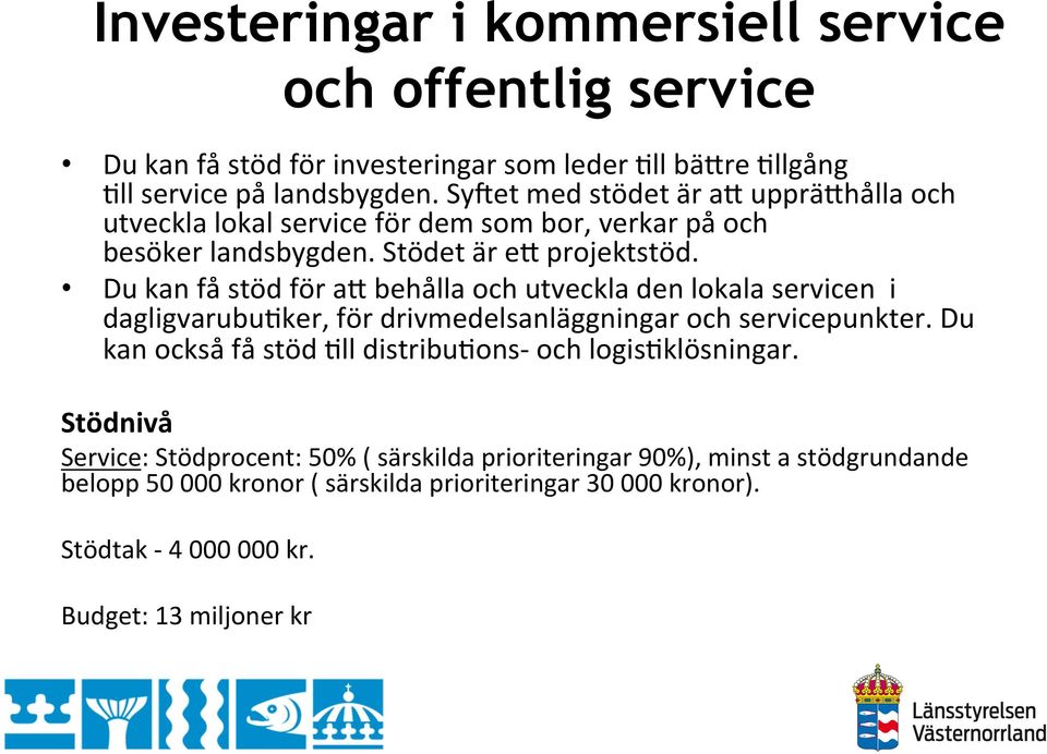 Du kan få stöd för a^ behålla och utveckla den lokala servicen i dagligvarubu`ker, för drivmedelsanläggningar och servicepunkter.