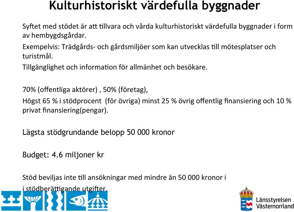 70% (offentliga aktörer), 50% (företag), Högst 65 % i stödprocent (för övriga) minst 25 % övrig offentlig finansiering och 10 % privat