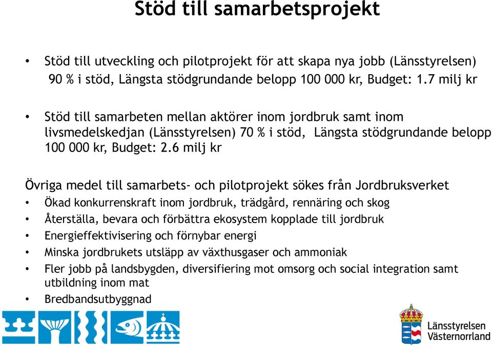 6 milj kr Övriga medel till samarbets- och pilotprojekt sökes från Jordbruksverket Ökad konkurrenskraft inom jordbruk, trädgård, rennäring och skog Återställa, bevara och förbättra ekosystem