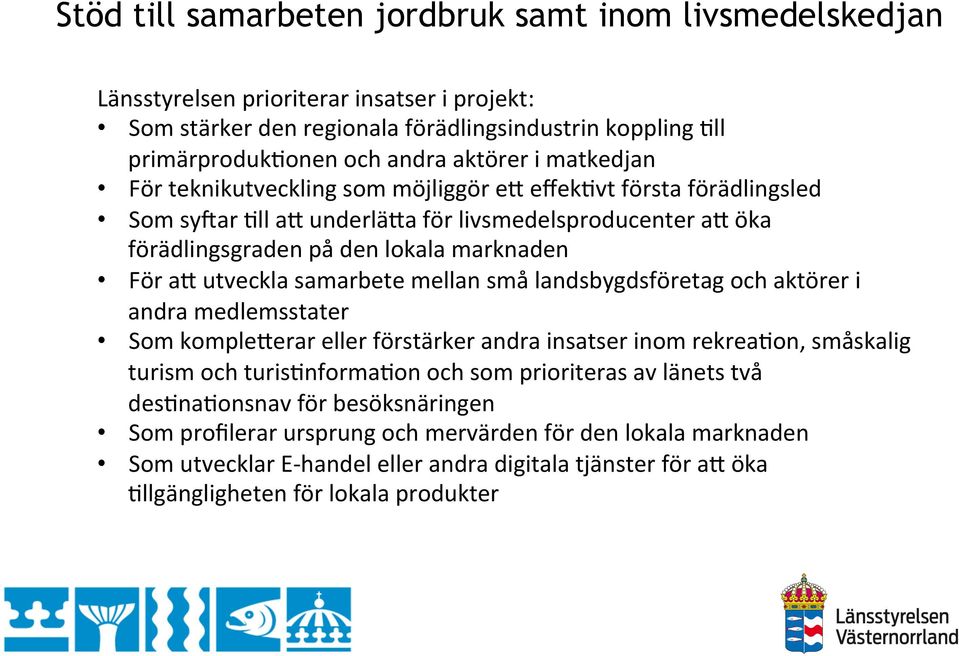 samarbete mellan små landsbygdsföretag och aktörer i andra medlemsstater Som komple^erar eller förstärker andra insatser inom rekrea`on, småskalig turism och turis`nforma`on och som prioriteras av