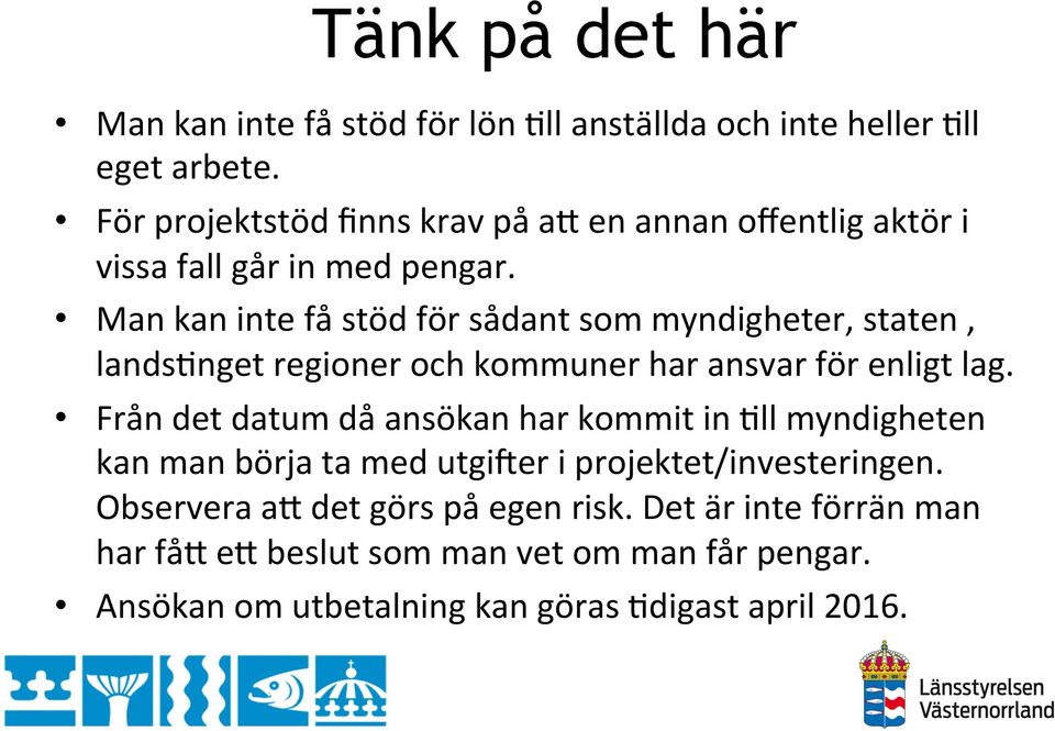 Man kan inte få stöd för sådant som myndigheter, staten, lands`nget regioner och kommuner har ansvar för enligt lag.