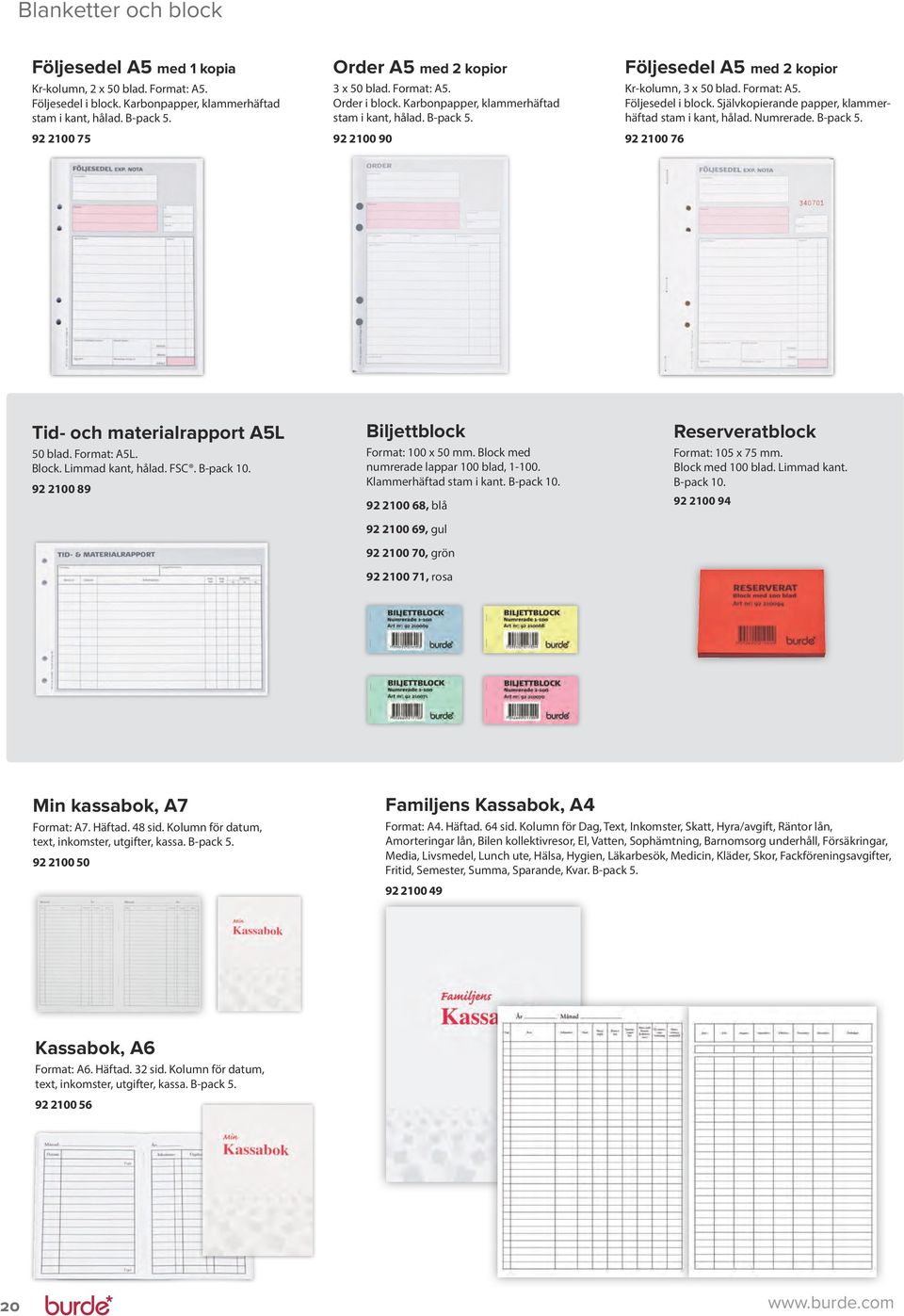 Format: A5. Följesedel i block. Självkopierande papper, klammerhäftad stam i kant, hålad. Numrerade. B-pack 5. 92 2100 76 Tid- och materialrapport A5L 50 blad. Format: A5L. Block. Limmad kant, hålad.