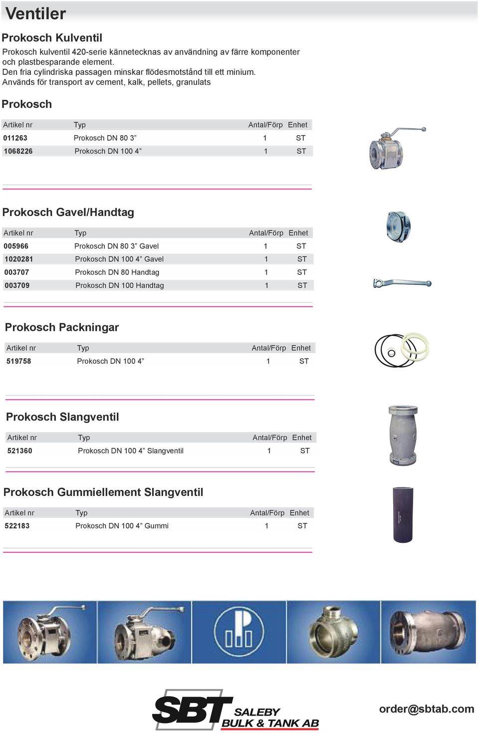 Används för transport av cement, kalk, pellets, granulats Prokosch 011263 Prokosch DN 80 3 1068226 Prokosch DN 100 4 Prokosch Gavel/Handtag 005966 Prokosch DN