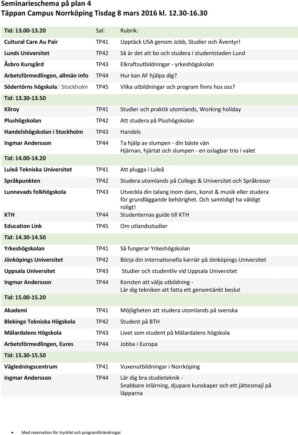 Södertörns högskola Stockholm TP45 Vilka utbildningar och program finns hos oss? Tid: 13.30-13.