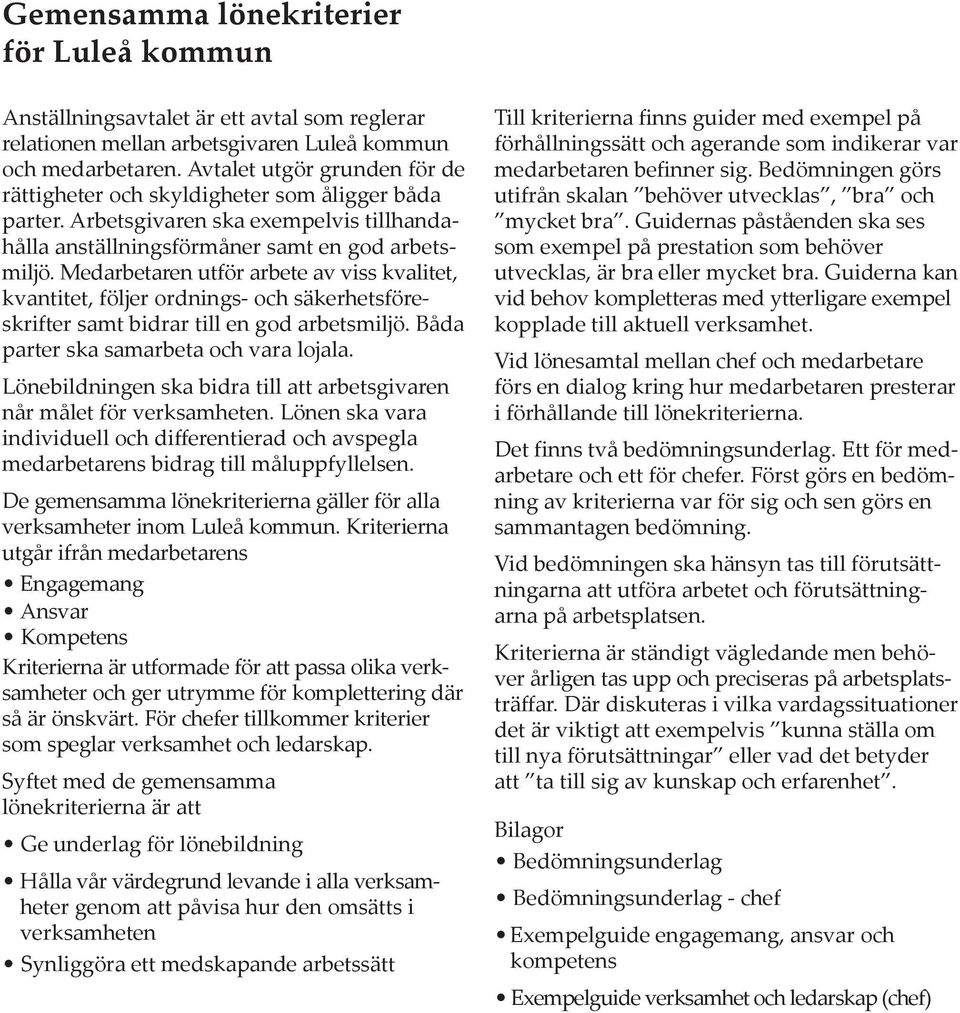 Medarbetaren utför arbete av viss kvalitet, kvantitet, följer ordnings- och säkerhetsföreskrifter samt bidrar till en god arbetsmiljö. Båda parter ska samarbeta och vara lojala.