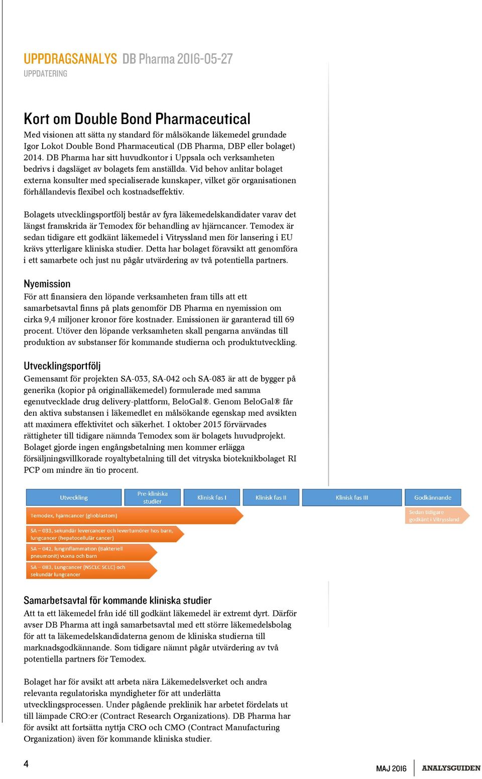 Vid behov anlitar bolaget externa konsulter med specialiserade kunskaper, vilket gör organisationen förhållandevis flexibel och kostnadseffektiv.
