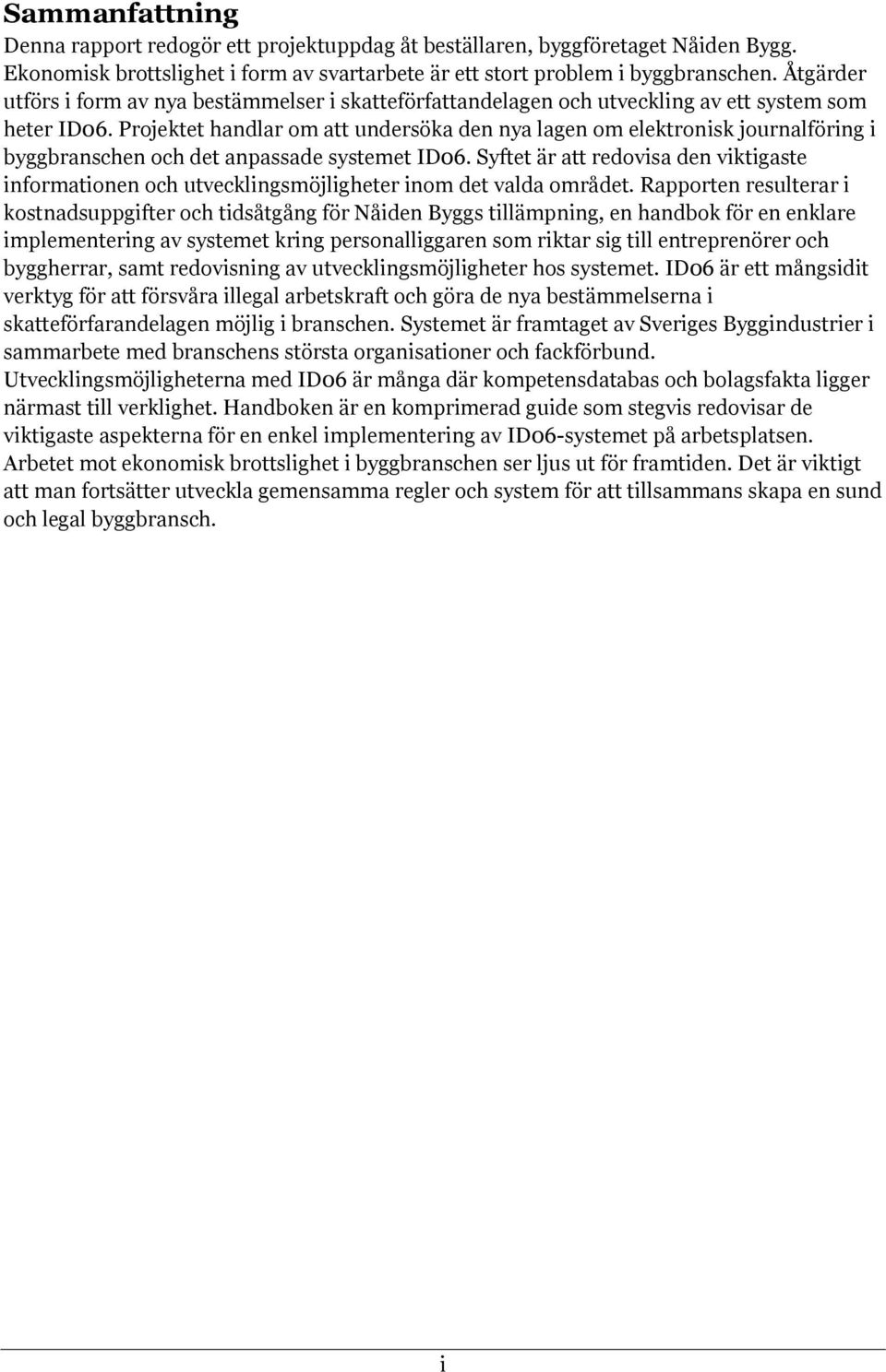 Projektet handlar om att undersöka den nya lagen om elektronisk journalföring i byggbranschen och det anpassade systemet ID06.