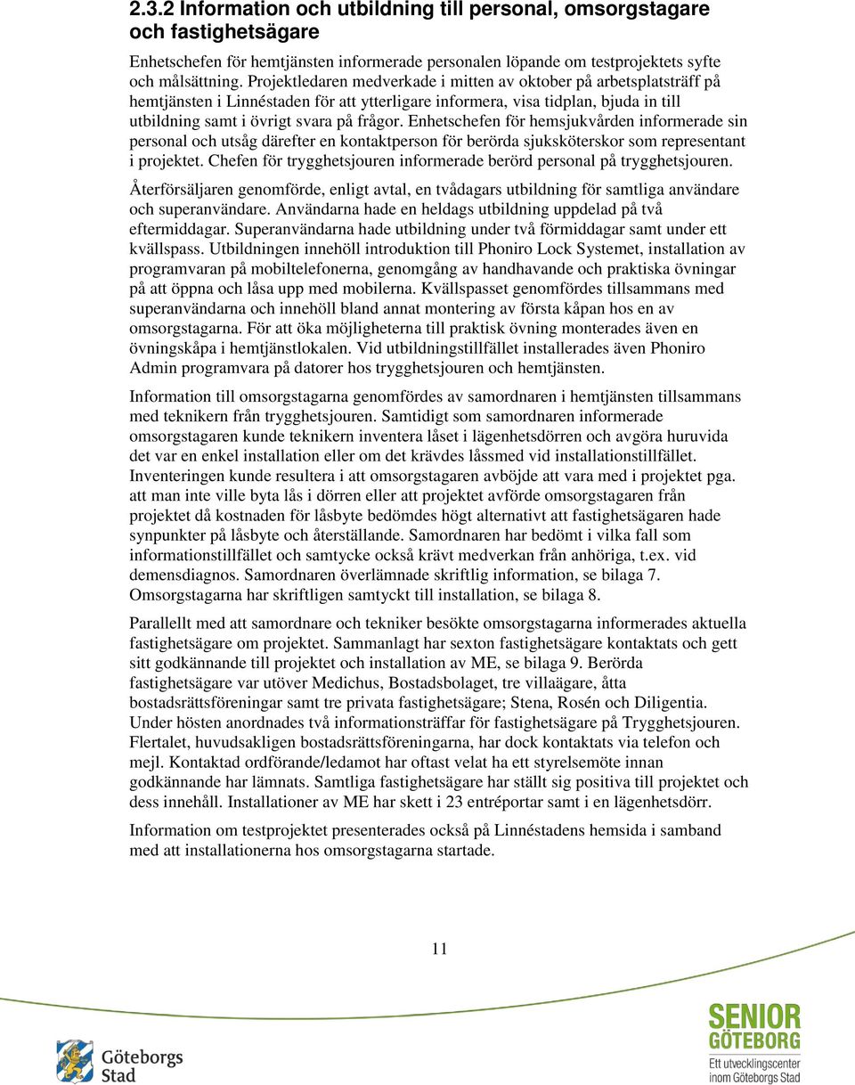 Enhetschefen för hemsjukvården informerade sin personal och utsåg därefter en kontaktperson för berörda sjuksköterskor som representant i projektet.