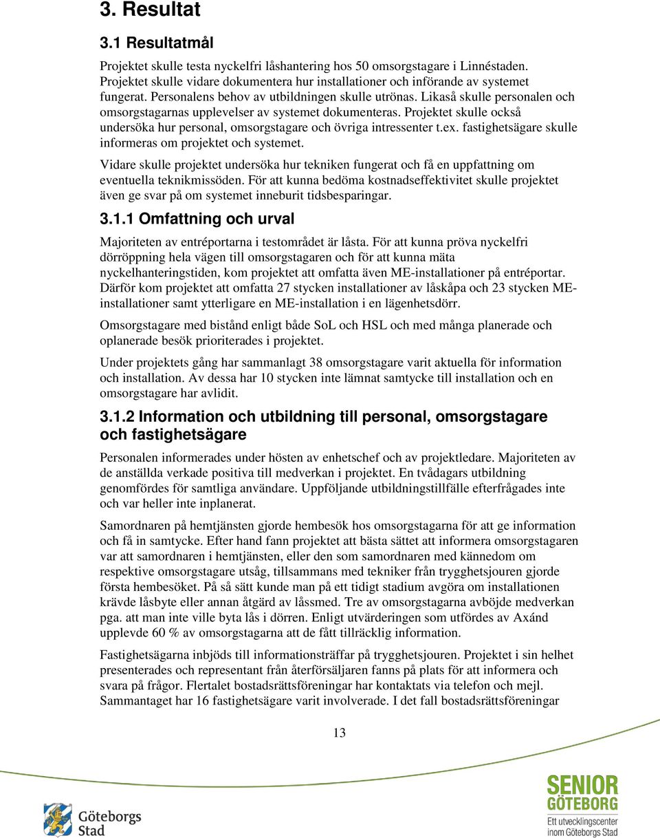 Projektet skulle också undersöka hur personal, omsorgstagare och övriga intressenter t.ex. fastighetsägare skulle informeras om projektet och systemet.