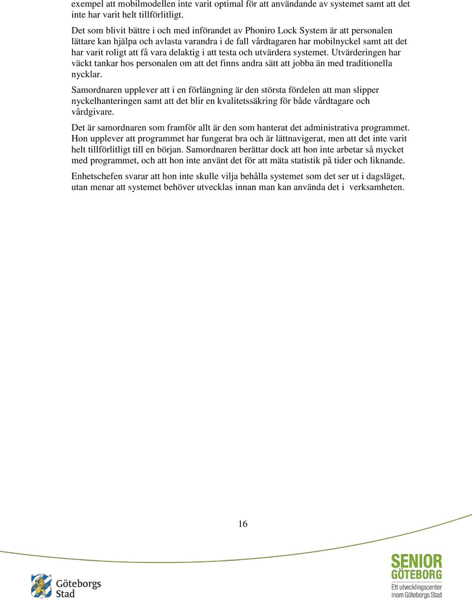 vara delaktig i att testa och utvärdera systemet. Utvärderingen har väckt tankar hos personalen om att det finns andra sätt att jobba än med traditionella nycklar.