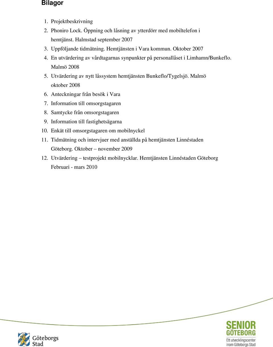 Malmö oktober 2008 6. Anteckningar från besök i Vara 7. Information till omsorgstagaren 8. Samtycke från omsorgstagaren 9. Information till fastighetsägarna 10.