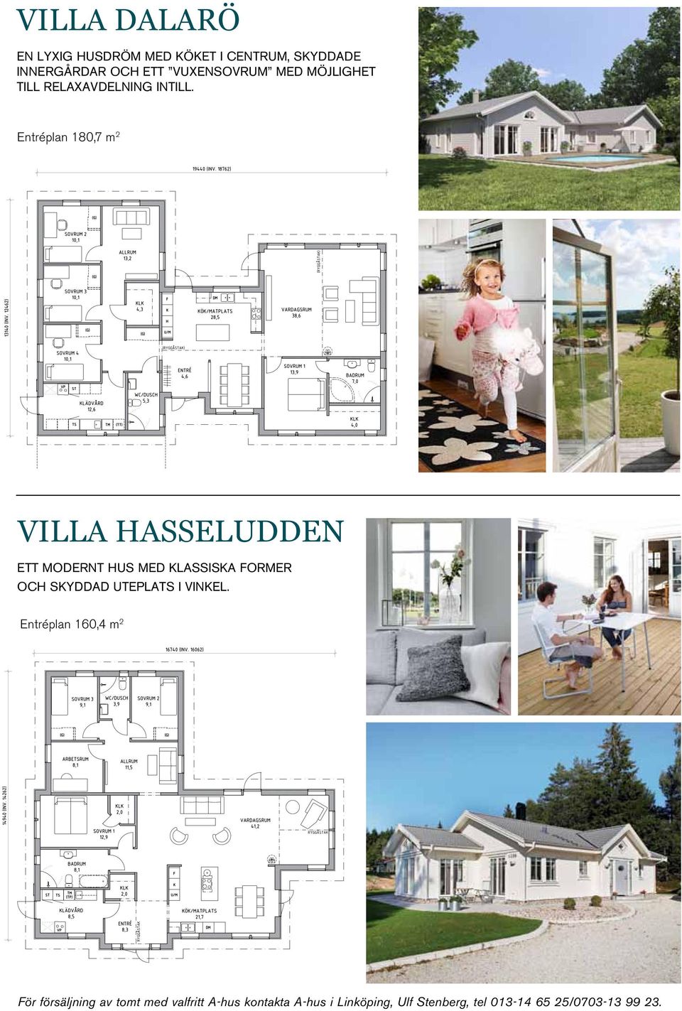 Entréplan 180,7 m VILLA HASSELUDDEN Ett modernt hus med klassiska former OCH SKYDDAD