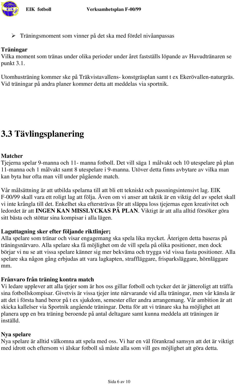 3 Tävlingsplanering Matcher Tjejerna spelar 9-manna och 11- manna fotboll. Det vill säga 1 målvakt och 10 utespelare på plan 11-manna och 1 målvakt samt 8 utespelare i 9-manna.