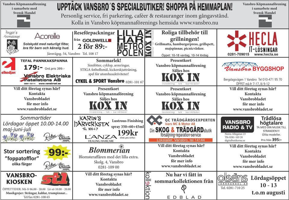 Personlig service, fri parkering, caféer & restauranger inom gångavstånd. Kolla in Vansbro köpmannaförenings hemsida www.vansbro.nu Reseförpackningar från Sommartider Lördagar öppet 10.00-14.