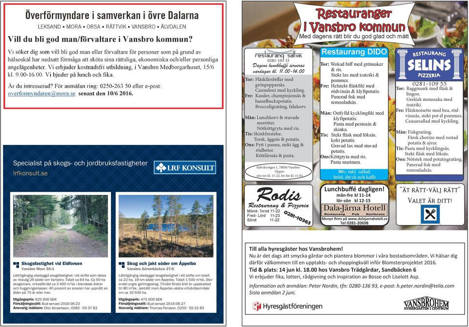 angelägenheter. Vi erbjuder kostnadsfri Medborgarhuset, 15/6 kl. 9.00-16.00. Vibjuder på lunch och fika. Är du intresserad? För anmälan ring: 0250-263 50 eller e-post: overformyndaren@mora.
